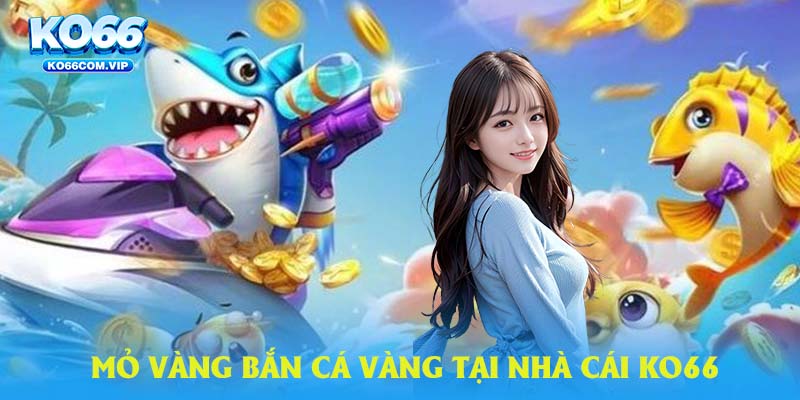 bắn cá vàng tại nhà cái KO66