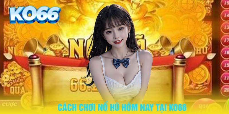 Cách chơi nổ hũ KO66