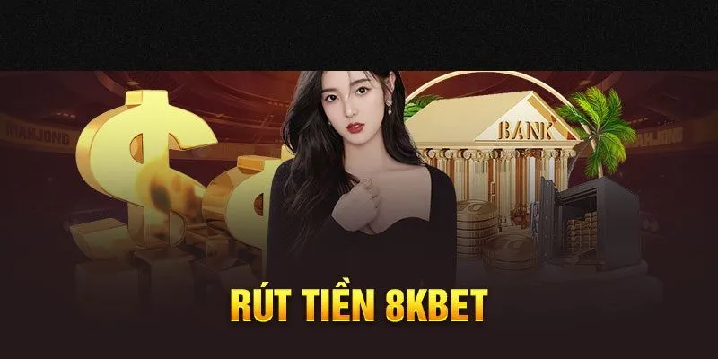 Rút Tiền 8KBET – Quy Trình Chuyển Thưởng Chuẩn Xác 2024